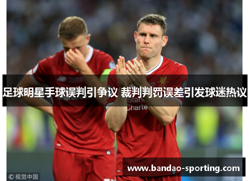 足球明星手球误判引争议 裁判判罚误差引发球迷热议