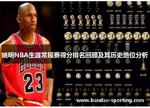 姚明NBA生涯常规赛得分排名回顾及其历史地位分析
